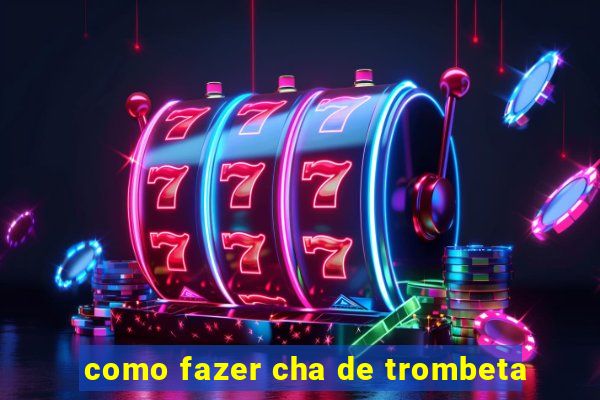 como fazer cha de trombeta